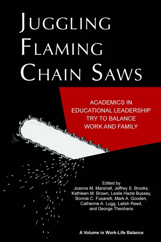 Juggling Flaming Chainsaws: Academics in Educational Leadership Try to Balance Work and Family (HC) (Work-Life Balance)
