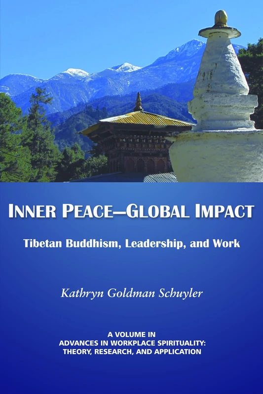 Inner Peace–Global Impact: Tibetan Buddhism, Leadership, and Work (Advances in Workplace Spirituality: Theory, Research and Application)