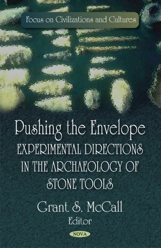Pushing the Envelope: Experimental Directions in the Archaeology of Stone Tools (Focus on Civilizations and Cultures)