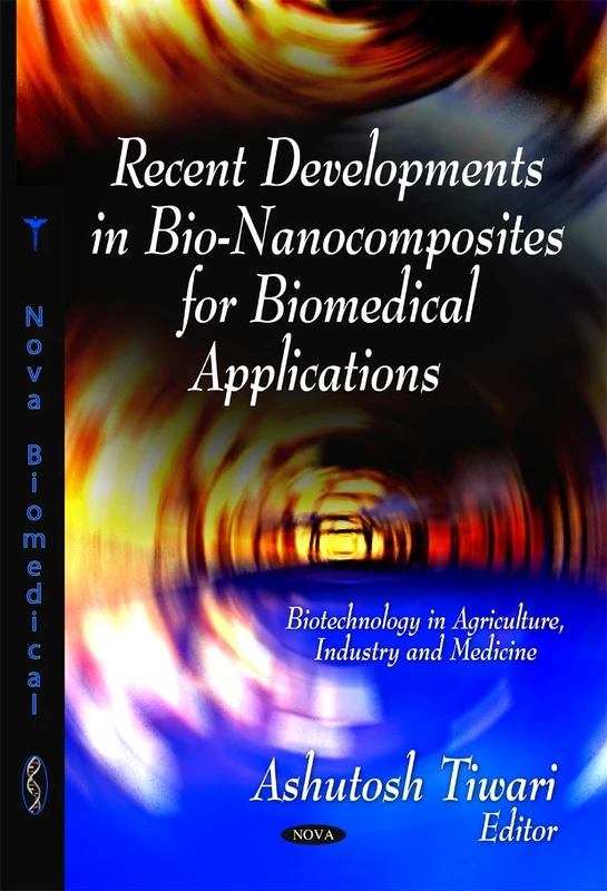 Recent Developments in Bio-Nanocomposites for Biomedical Applications (Biotechnology in Agriculture, Industry & Medicine Series)