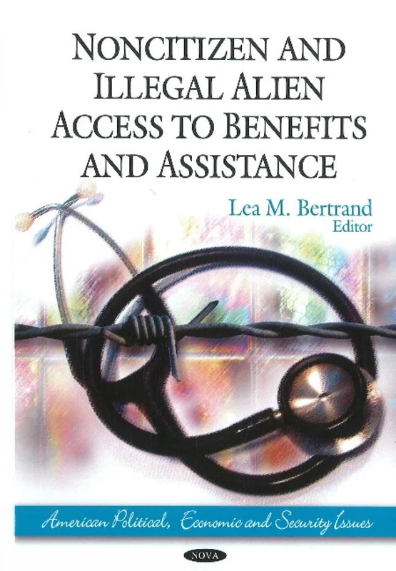 Noncitizen & Illegal Alien Access to Benefits & Assistance (American Political, Economic, and Security Issues)