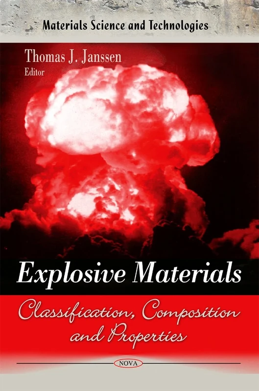 Explosive Materials: Classification, Composition & Properties (Materials Science and Technologies - Chemical Engineering Methods and Technology)