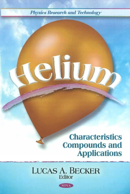 Helium: Characteristics, Compounds, & Applications (Physics Research and Technology)