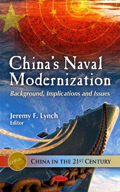 China's Naval Modernization: Background, Implications & Issues (China in the 21st Century)