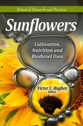 Sunflowers: Cultivation, Nutrition & Biodiesel Uses (Botanical Research & Practices Series)
