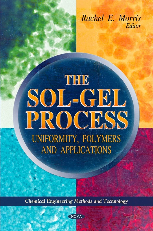 The Sol-Gel Process: Uniformity, Polymers & Applications (Chemical Engineering Methods and Technology: Materials Science and Technologies)