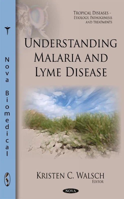 Understanding Malaria & Lyme Disease (Tropical Diseases- Etiology, Pathogenesis and Treatments)