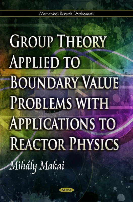 Group Theory Applied to Boundary Value Problems with Applications to Reactor Physics (Mathematics Research Developments: Physics Research and Technology)