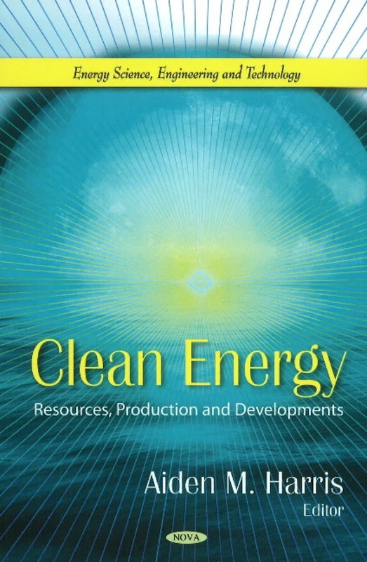 Clean Energy: Resources, Production & Developments (Energy Science, Engineering and Technology)
