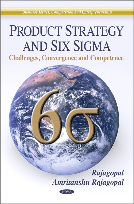 Product Strategy & Six Sigma: Challenges, Convergence & Competence (Business Issues, Competition & Entrepreneurship Series) (Business Issues, Competition and Entrepreneurship)