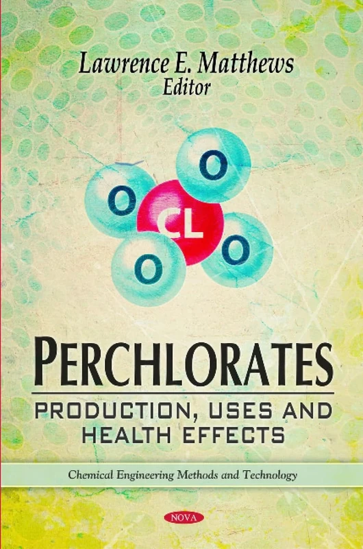 Perchlorates: Production, Uses & Health Effects (Chemical Engineering Methods and Technology)