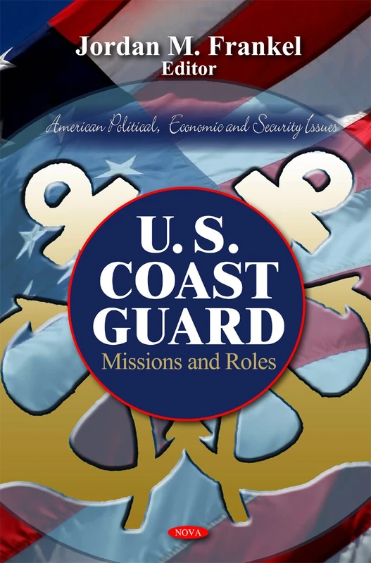 U.S. Coast Guard: Missions & Roles (American Political, Economic, and Security Issues: Defense, Security and Strategies)