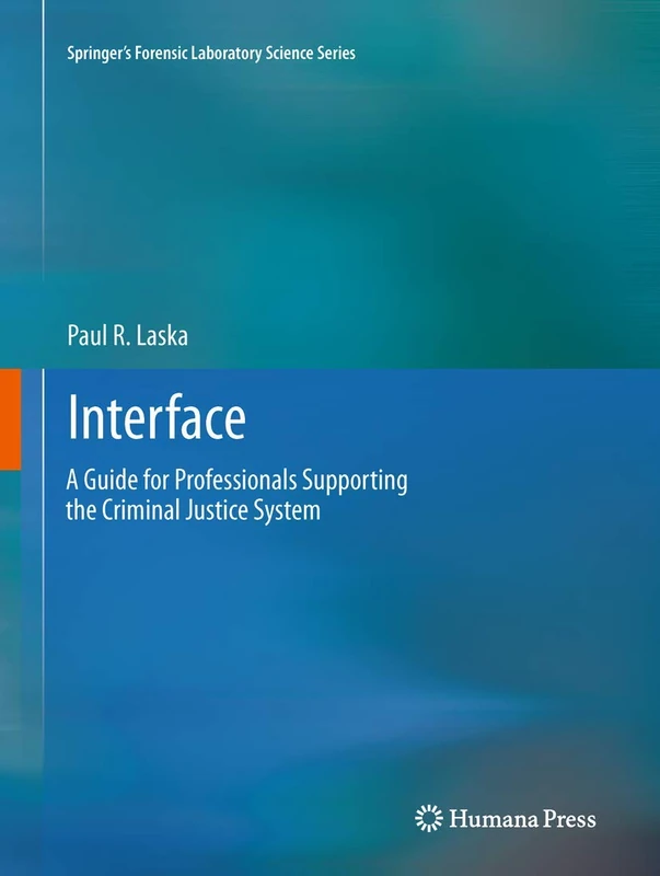 Interface: A Guide for Professionals Supporting the Criminal Justice System (Springer’s Forensic Laboratory Science Series)