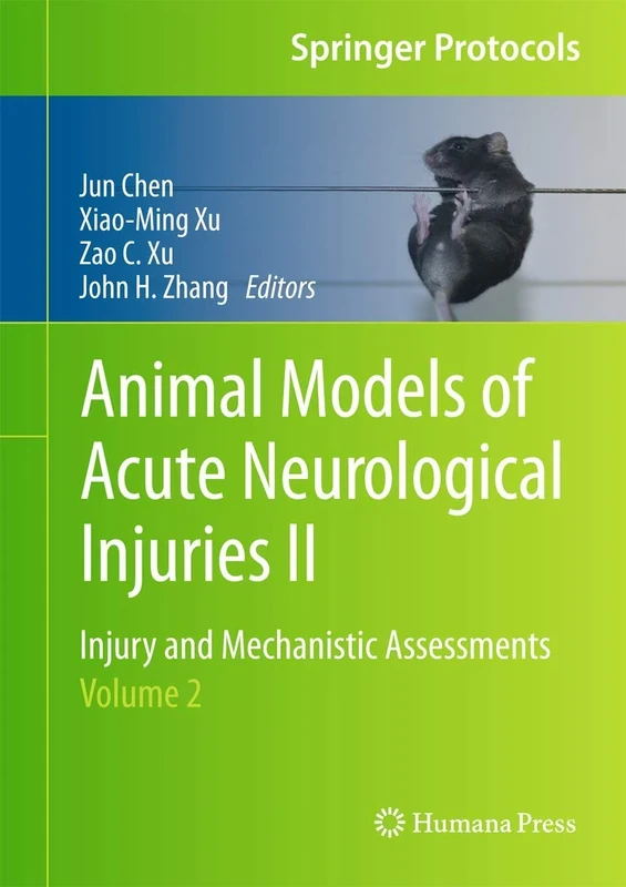 Animal Models of Acute Neurological Injuries II: Injury and Mechanistic Assessments, Volume 2 (Springer Protocols Handbooks)