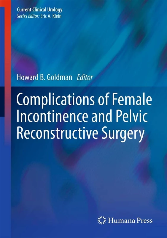 Complications of Female Incontinence and Pelvic Reconstructive Surgery: 0 (Current Clinical Urology)