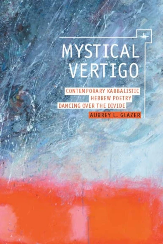 Mystical Vertigo: Contemporary Kabbalistic Hebrew Poetry Dancing Over the Divide (New Perspectives in Post-Rabbinic Judaism Series)
