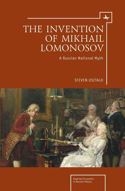 The Invention of Mikhail Lomonosov: A Russian National Myth (Imperial Russia)