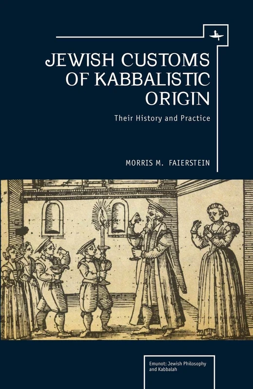 Jewish Customs of Kabbalistic Origin: Their Origin and Practice (Emunot: Jewish Philosophy and Kabbalah Series)