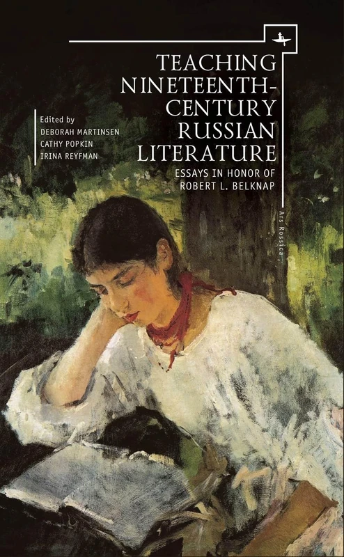Teaching Nineteenth-Century Russian Literature: Essays in Honor of Robert L. Belknap (Ars Rossica)