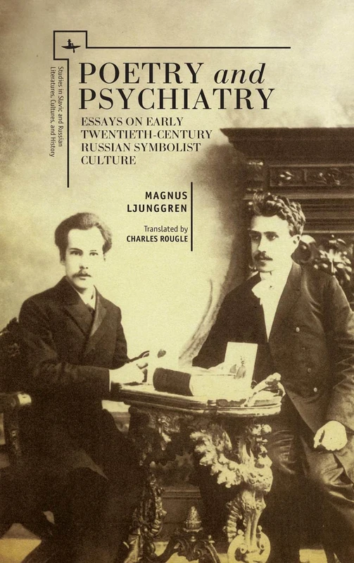 Poetry and Psychiatry: Essays on Early Twentieth-Century Russian Symbolist Culture (Studies in Russian and Slavic Literatures, Cultures, and History Series)