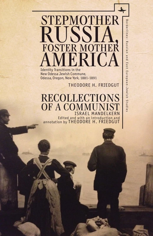 Stepmother Russia, Foster Mother America: Identity Transitions in the New Odessa Jewish Commune, 1881-1891 & Recollections of a Communist (Borderlines: Russian and East European-Jewish Studies)
