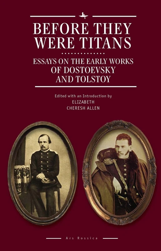 Before They Were Titans: Essays on the Early Works of Dostoevsky and Tolstoy (Ars Rossica)