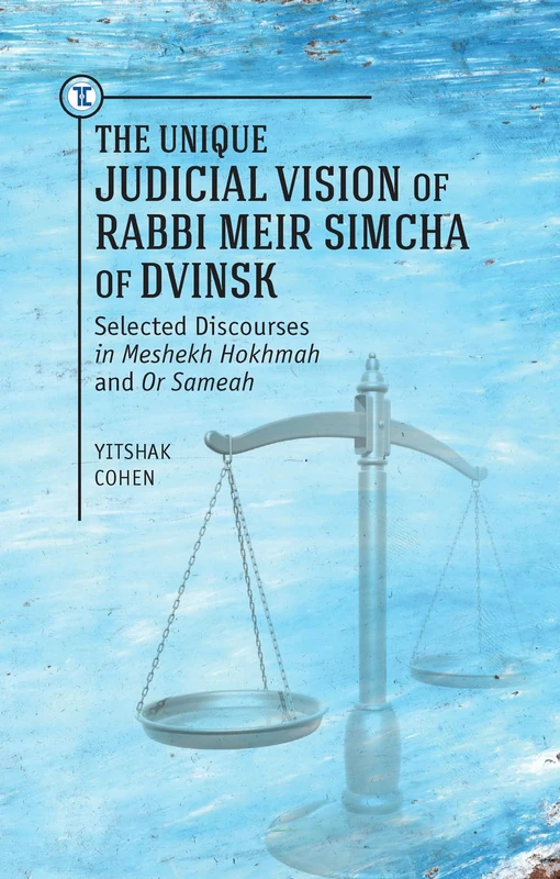 The Unique Judicial Vision of Rabbi Meir Simcha of Dvinsk: Selected Discourses in Meshekh Hokhmah and Or Sameah (Touro University Press)