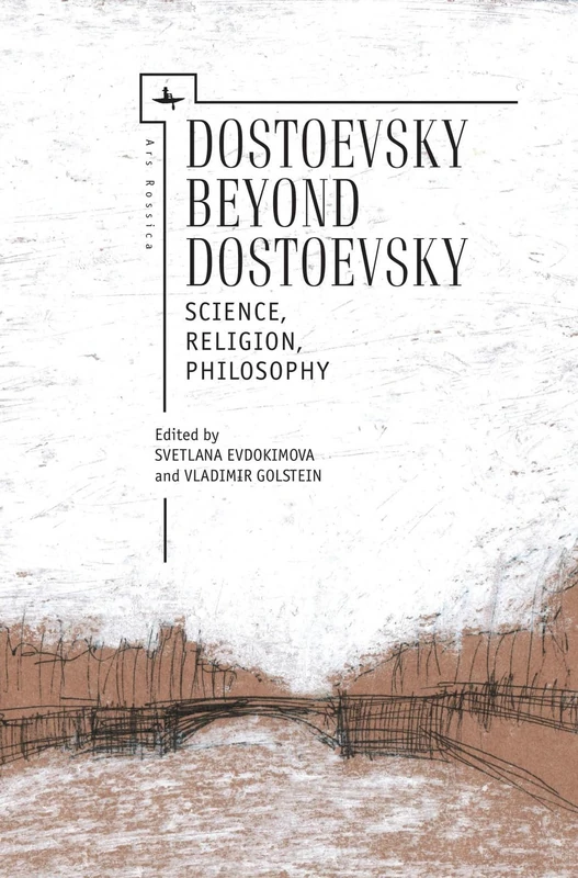 Dostoevsky Beyond Dostoevsky: Science, Religion, Philosophy (Ars Rossica Series)