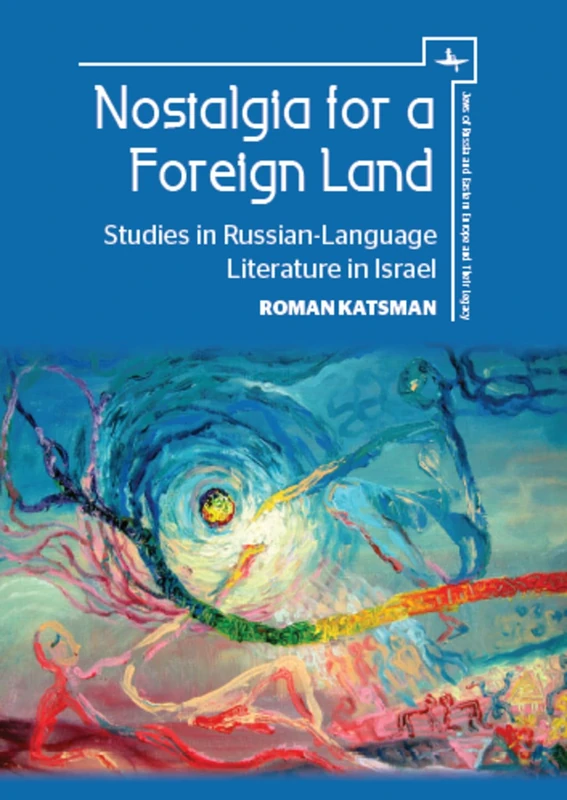 Nostalgia for a Foreign Land: Studies in Russian-Language Literature in Israel (Jews of Russia & Eastern Europe and Their Legacy Series)