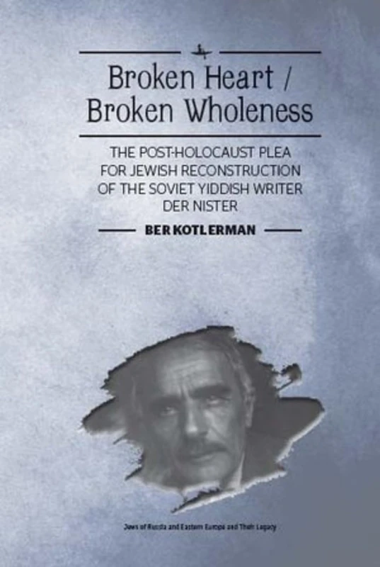 Broken Heart / Broken Wholeness: The Post-Holocaust Plea for Jewish Reconstruction of the Soviet Yiddish Writer Der Nister (Jews of Russia & Eastern Europe and Their Legacy) - Image 1