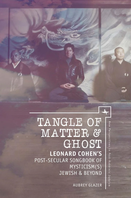 Tangle of Matter & Ghost: Leonard Cohen’s Post-Secular Songbook of Mysticism(s) Jewish & Beyond (New Perspectives in Post-Rabbinic Judaism) - Image 1
