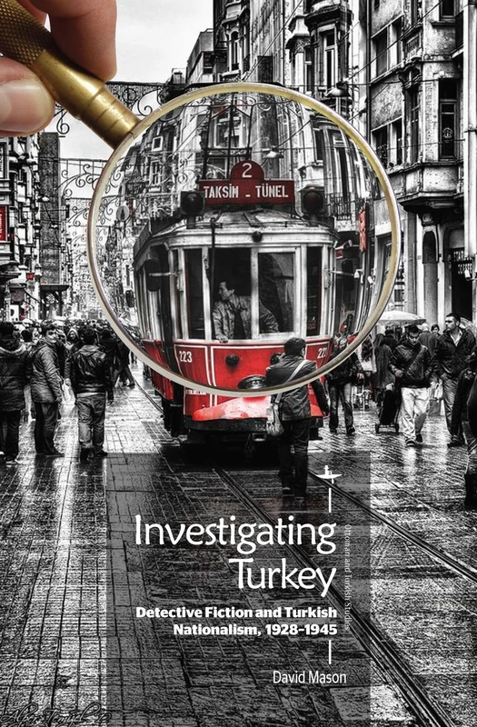 Investigating Turkey: Detective Fiction and Turkish Nationalism, 1928–1945 (Ottoman and Turkish Studies)