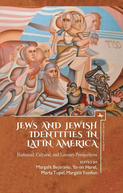 Jews and Jewish Identities in Latin America: Historical, Cultural, and Literary Perspectives (Jewish Latin American Studies)
