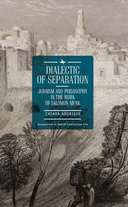 Dialectic of Separation: Judaism and Philosophy in the Work of Salomon Munk (Perspectives in Jewish Intellectual Life)