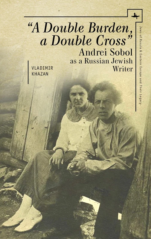 A Double Burden, a Double Cross”: Andrei Sobol as a Russian-Jewish Writer (Jews of Russia & Eastern Europe and Their Legacy)