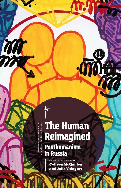 The Human Reimagined: Posthumanism in Russia (Cultural Revolutions: Russia in the Twentieth Century)