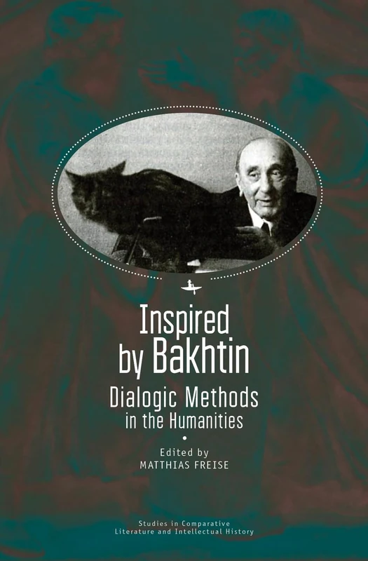 Inspired by Bakhtin: Dialogic Methods in the Humanities (Studies in Comparative Literature and Intellectual History)