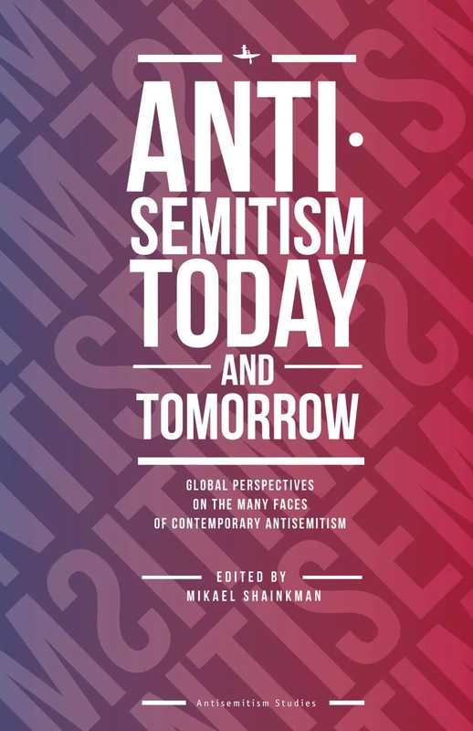 Antisemitism Today and Tomorrow: Global Perspectives on the Many Faces of Contemporary Antisemitism (Antisemitism Studies)