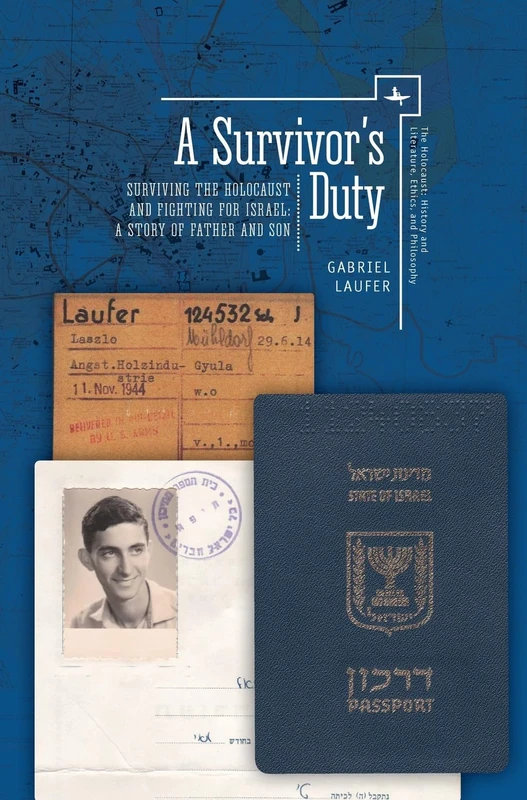 A Survivor’s Duty: Surviving the Holocaust and Fighting for Israel--A Story of Father and Son (The Holocaust: History and Literature, Ethics and Philosophy)