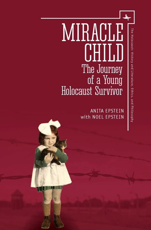 Miracle Child: The Journey of a Young Holocaust Survivor (The Holocaust: History and Literature, Ethics and Philosophy)