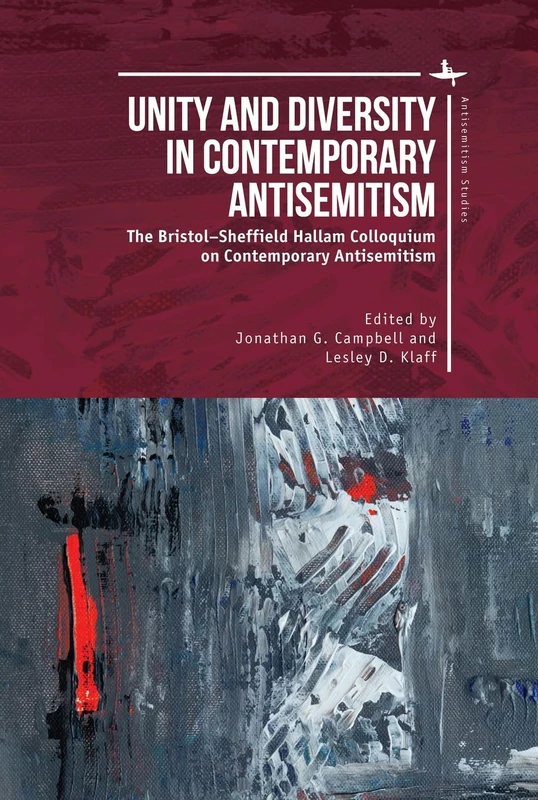 Unity and Diversity in Contemporary Antisemitism: The Bristol–Sheffield Hallam Colloquium on Contemporary Antisemitism (Antisemitism Studies)