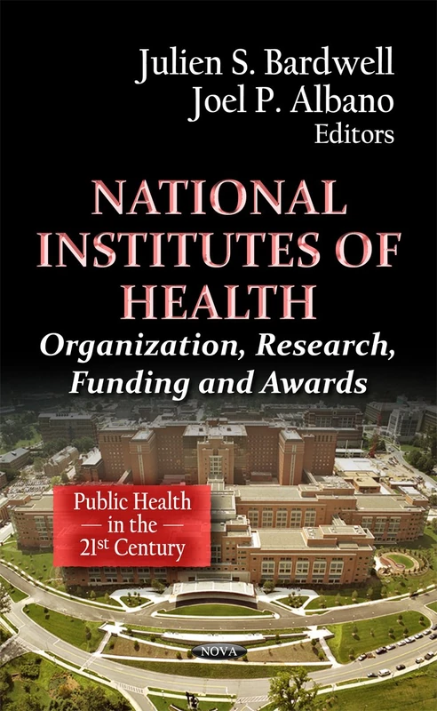 National Institutes of Health: Organization, Research, Funding, and Awards (Public Health in the 21st Century)