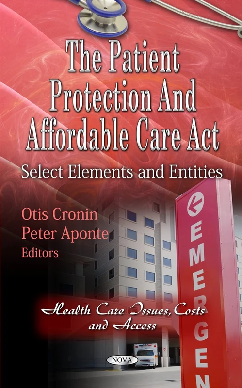 Patient Protection & Affordable Care Act: Select Elements & Entities (Health Care Issues, Costs and Access)