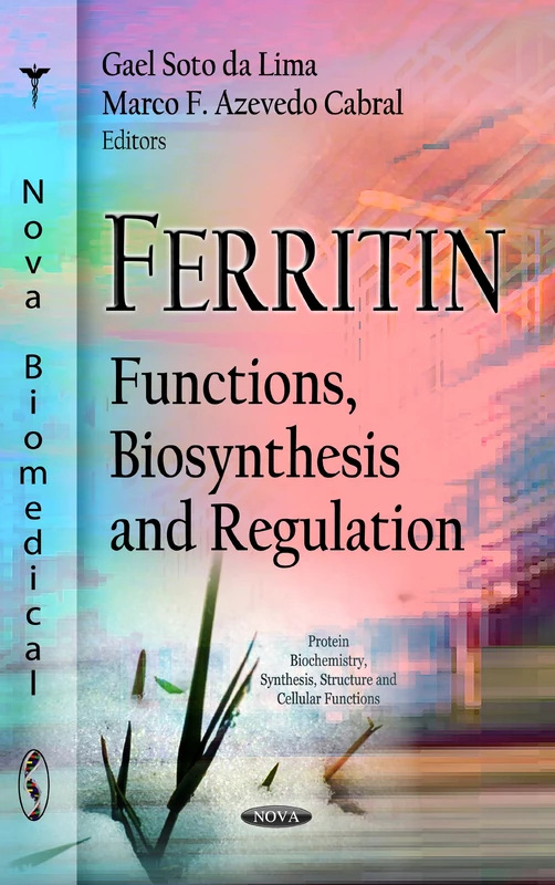 Ferritin: Functions, Biosynthesis and Regulation (Protein Biochemistry, Synthesis, Structure and Cellular Functions)