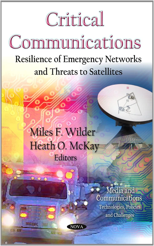 Critical Communications: Resilience of Emergency Networks & Threats to Satellites (Media & Communications - Technologies, Policies & Challenges ... Policies and Challenges)