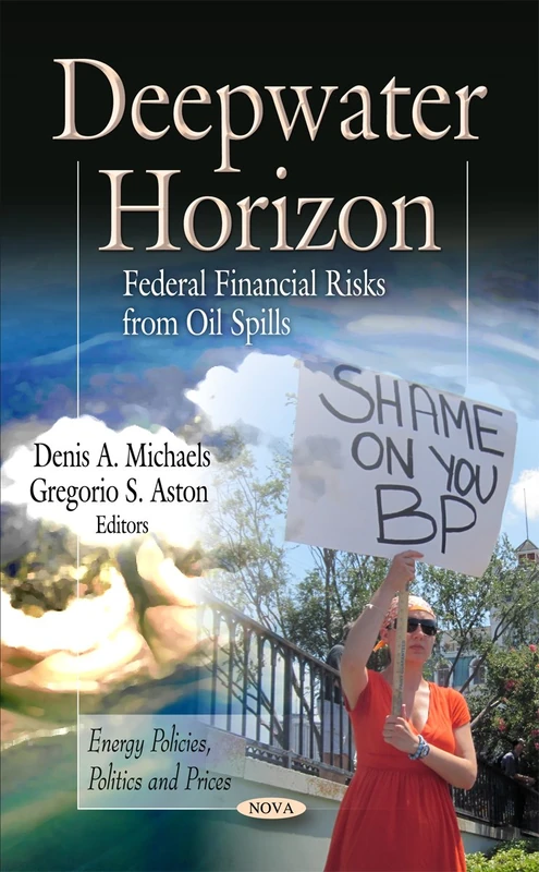 Deepwater Horizon: Federal Financial Risks from Oil Spills (Economic Issues, Problems & Perspectives Series) (Energy Politics, Politics and Prices)