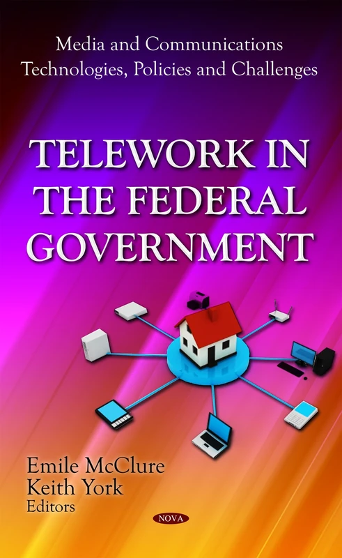 Telework in the Federal Government (Media & Communications -- Technologies, Policies & Challenges Series) (Media and Communications-technologies, Policies and Challenges)