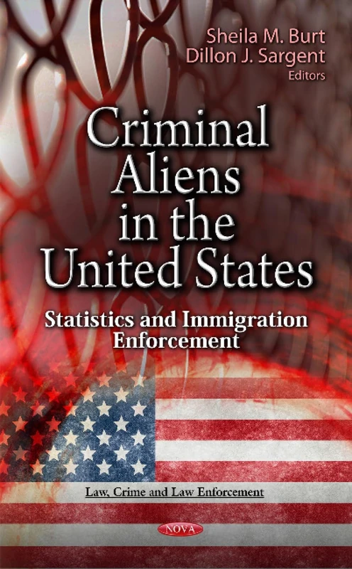 CRIMINAL ALIENS IN USSTATIST.: Statistics & Immigration Enforcement (Law, Crime and Law Enforcement: American Political Economic, and Security Issues)