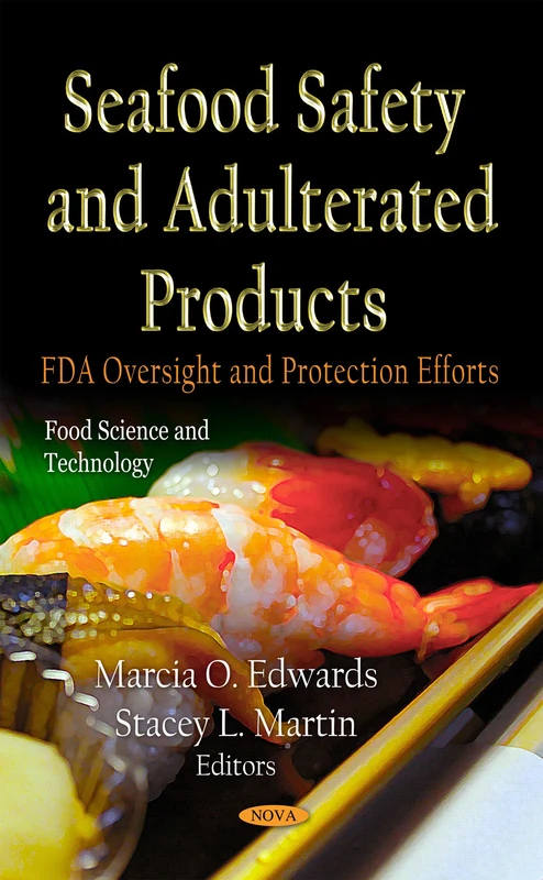 SEAFOOD SAFETY ADULTERATED PRODUCTS: FDA Oversight & Protection Efforts (Food Science and Technology; Public Health in the 21st Century)