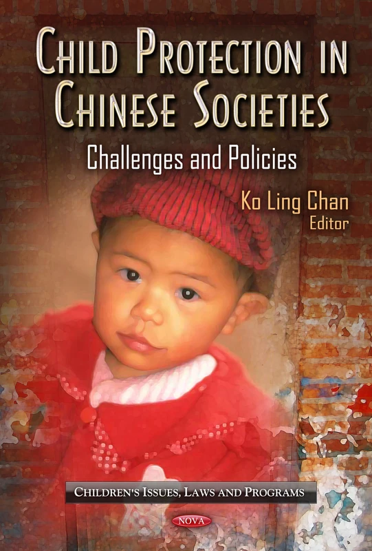 Child Protection in Chinese Societies: Challenges & Policies (Children's Issues, Laws & Programs Series) (Children's Issues, Laws and Programs: China in the 21st Century)